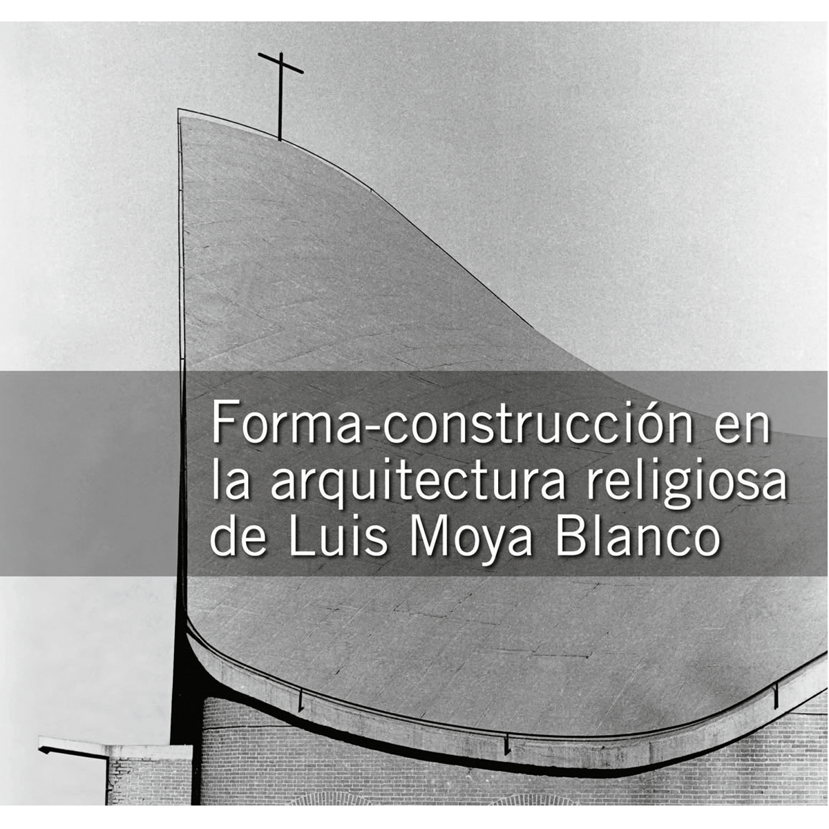 Forma-construcción en la arquitectura religiosa de Luis Moya