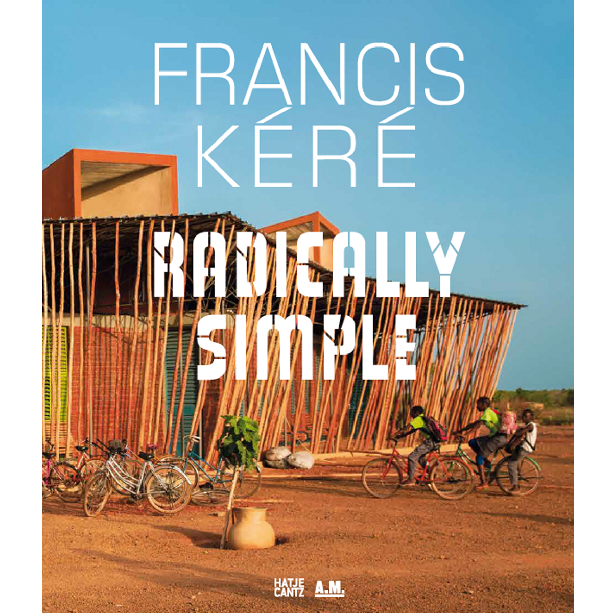 Francis Kéré: Radically Simple